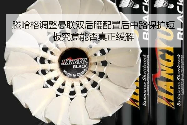 滕哈格调整曼联双后腰配置后中路保护短板究竟能否真正缓解